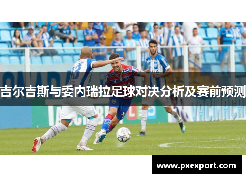 吉尔吉斯与委内瑞拉足球对决分析及赛前预测