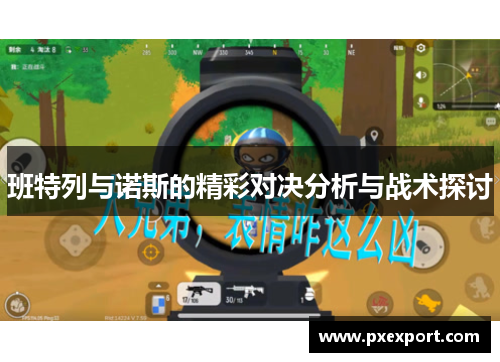 班特列与诺斯的精彩对决分析与战术探讨